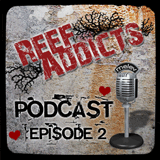 Reef Addicts Podcast - Episode 2